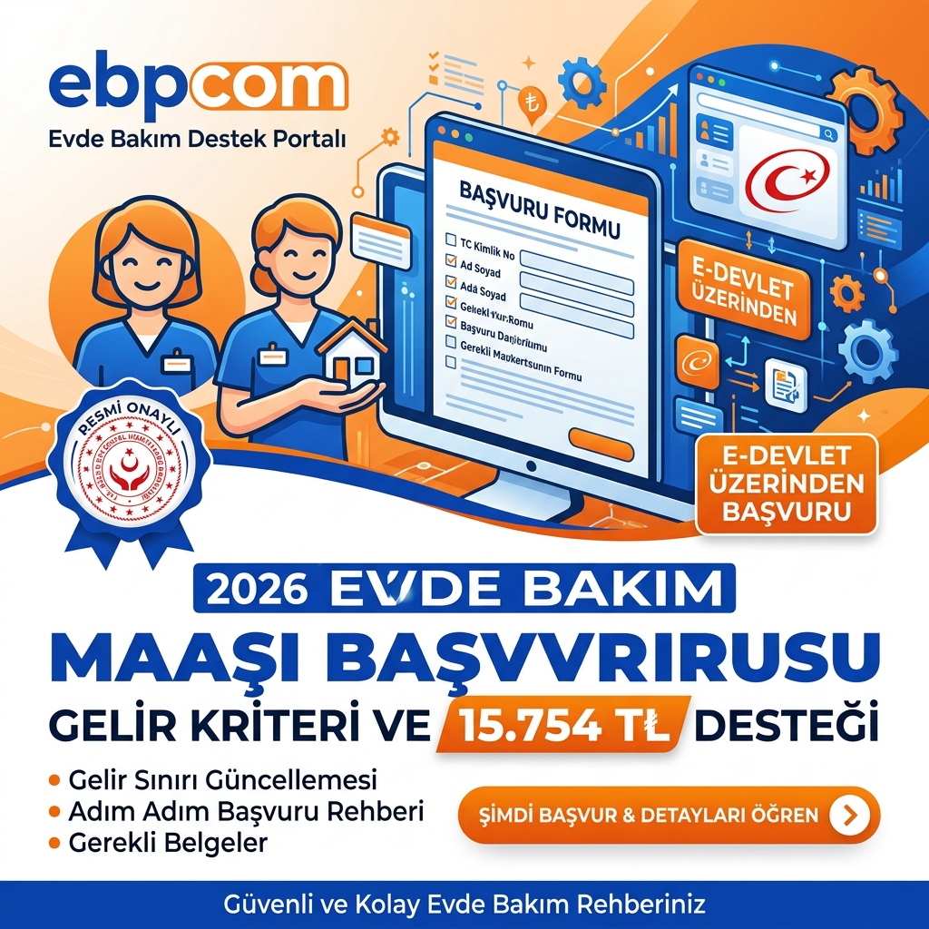 2026 Evde Bakım Maaşı Başvurusu Nasıl Yapılır? Şartlar, Gelir Kriteri ve 15.754 TL Detayı